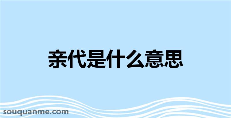 亲代是什么意思 亲代的读音拼音 亲代的词语解释